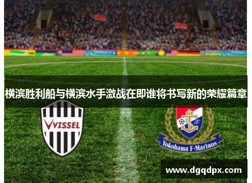 横滨胜利船与横滨水手激战在即谁将书写新的荣耀篇章